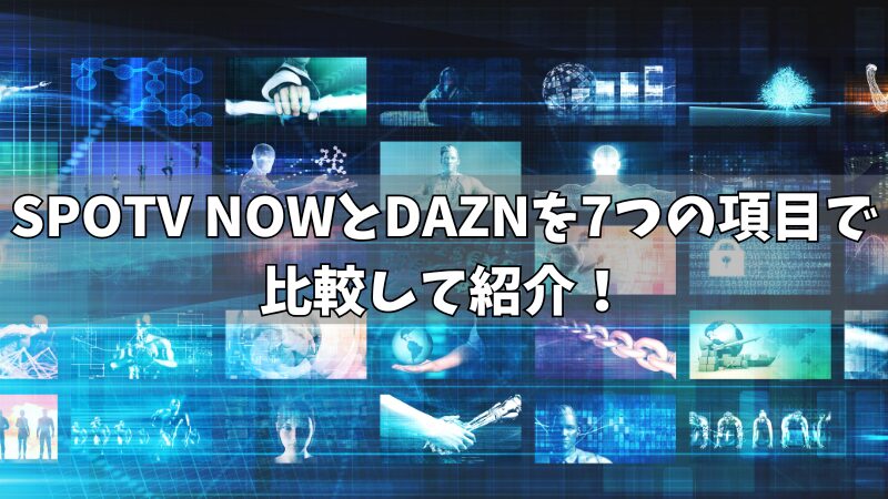 SPOTV NOW(スポティービーナウ)とDAZNはどっちがいいか比較！7つの項目で調査しました！ 